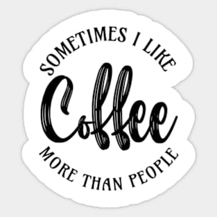 sometimes I like coffee more than people Sticker